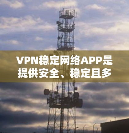 VPN稳定网络APP是提供安全、稳定且多端访问的VPN服务。以下是几个最流行的VPN稳定网络APP推荐,涵盖了多种功能和加密技术 VPN稳定网络APP是提供安全、稳定且多端访问的VPN服务。以下是几个最流行的VPN稳定网络APP推荐,涵盖了多种功能和加密技术