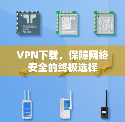 VPN下载,保障网络安全的终极选择