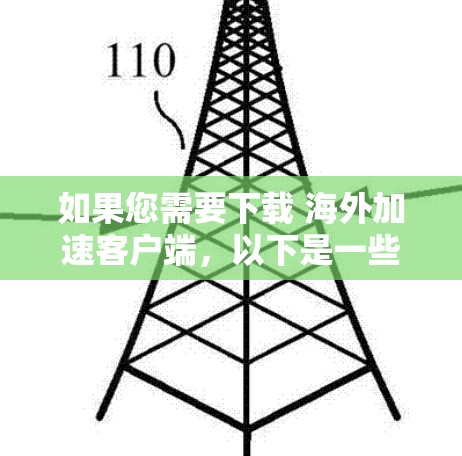 如果您需要下载 海外加速客户端,以下是一些步骤和建议,帮助您顺利完成下载 如果您需要下载 海外加速客户端,以下是一些步骤和建议,帮助您顺利完成下载